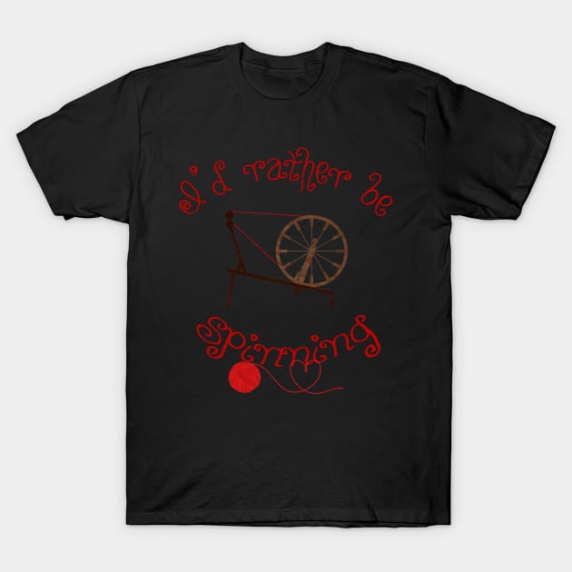 Spinning Products - I'd Rather Be Spinning! T-Shirt by tdkenterprises